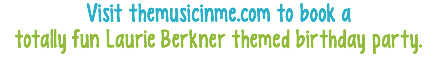 Visit themusicinme.com to book a totally fun Laurie Berkner themed birthday party.